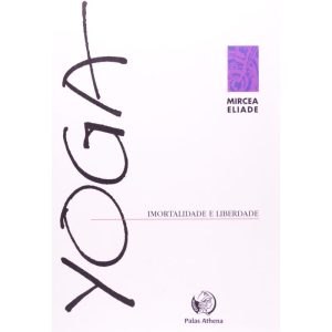 YOGA, IMORTALIDADE E LIBERDADE - PALAS ATHENA