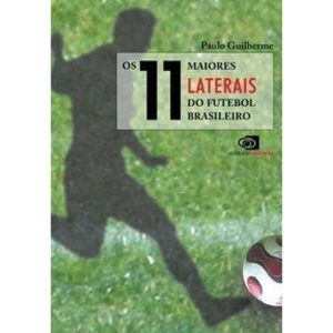 OS 11 MAIORES LATERAIS DO FUTEBOL BRASILEIRO - EDITORA CONTEXTO