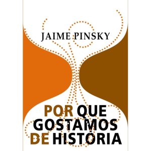 POR QUE GOSTAMOS DE HISTÓRIA - EDITORA CONTEXTO
