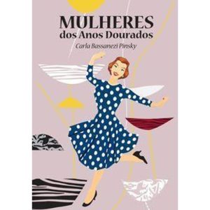 MULHERES DOS ANOS DOURADOS - EDITORA CONTEXTO