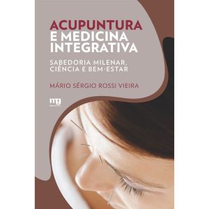ACUPUNTURA E MEDICINA INTEGRATIVA: SABEDORIA MILEN - MG EDITORES