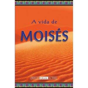 A VIDA DE MOISÉS - ORDEM DO GRAAL NA TERRA