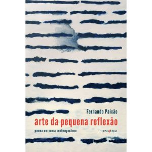 ARTE DA PEQUENA REFLEXÃO POEMA EM PROSA CONTEMPORÂ - ILUMINURAS