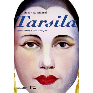 TARSILA: SUA OBRA E SEU TEMPO - EDITORA 34