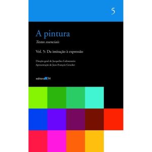 A PINTURA - VOL. 05: DA IMITAÇÃO À EXPRESSÃO - EDITORA 34