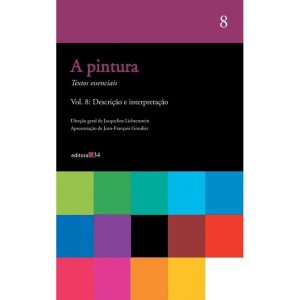 A PINTURA - VOL. 08: DESCRIÇÃO E INTERPRETAÇÃO - EDITORA 34