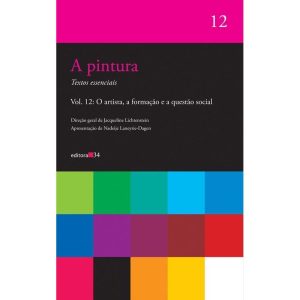 A PINTURA - VOL. 12: O ARTISTA, A FORMAÇÃO E A QUE - EDITORA 34