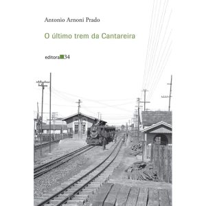 O ÚLTIMO TREM DA CANTAREIRA - EDITORA 34