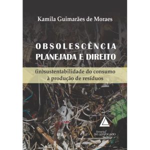 OBSOLESCÊNCIA PLANEJADA E DIREITO - LIVRARIA DO ADVOGADO