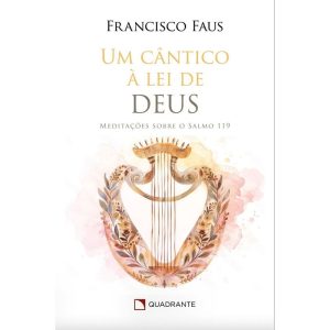 UM CÂNTICO À LEI DE DEUS: MEDITAÇÕES SOBRE O SALMO - QUADRANTE