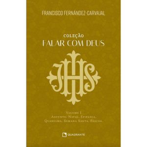 FALAR COM DEUS: VOLUME I - ADVENTO, NATAL, EPIFANI - QUADRANTE