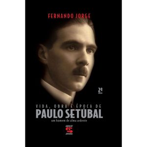 VIDA, OBRA E ÉPOCA DE PAULO SETÚBAL: UM HOMEM DE A - GERAÇÃO EDITORIAL