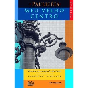 MEU VELHO CENTRO - HISTÓRIAS DO CORAÇÃO DE SÃO PAU - BOITEMPO