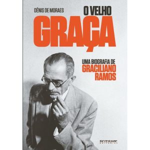 O VELHO GRAÇA - UMA BIOGRAFIA DE GRACILIANO RAMOS - BOITEMPO
