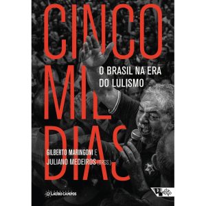 CINCO MIL DIAS - O BRASIL NA ERA DO LULISMO - BOITEMPO