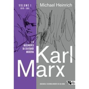 Karl Marx e o nascimento da sociedade moderna: bio - BOITEMPO