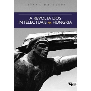 A REVOLTA DOS INTELECTUAIS NA HUNGRIA - DOS DEBATE - BOITEMPO