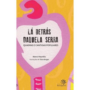 LÁ DETRÁS DAQUELA SERRA: QUADRAS E CANTIGAS POPULA - EDITORA PEIROPOLIS LTDA