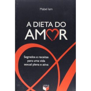 A DIETA DO AMOR: SEGREDOS E RECEITAS PARA UMA VIDA - VERUS