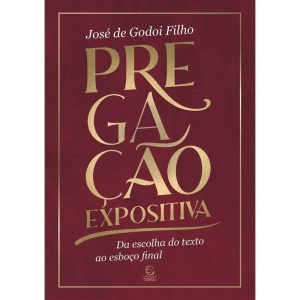 Pregação expositiva: da escolha do texto ao esboço - EDITORA EVANGELICA ESPERANCA
