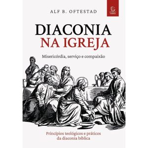 Diaconia na Igreja: misericórdia, serviço e compai - EDITORA EVANGELICA ESPERANCA