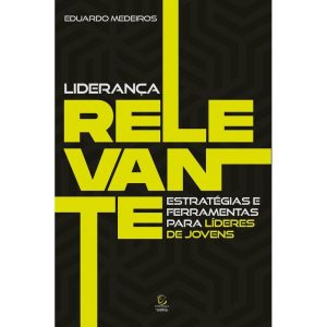 Liderança relevante: estratégias e ferramentas par - EDITORA EVANGELICA ESPERANCA