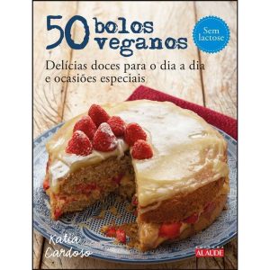 50 bolos veganos: delícias doces para o dia a dia  - EDITORA ALAÚDE