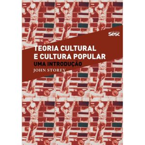 TEORIA CULTURAL E CULTURA POPULAR: UMA INTRODUÇÃO - EDIÇÕES SESC