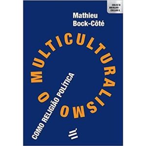 O MULTICULTURALISMO COMO RELIGIÃO POLÍTICA - EDITORA É REALIZAÇÕES
