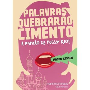 Palavras quebrarão cimento: A paixão de Pussy Riot - MARTINS EDITORA