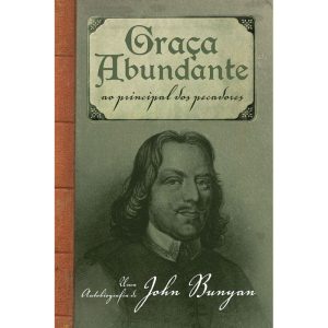 GRAÇA ABUNDANTE: AO PRINCIPAL DOS PECADORES - UMA  - EDITORA FIEL