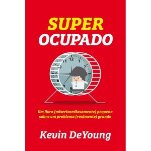 SUPER OCUPADO: UM LIVRO (MISERICORDIOSAMENTE) PEQU - EDITORA FIEL