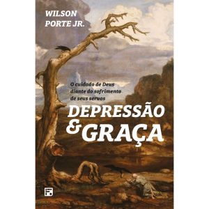 DEPRESSÃO E GRAÇA: O CUIDADO DE DEUS DIANTE DO SOF - EDITORA FIEL