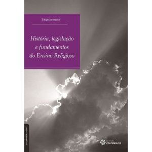 HISTÓRIA, LEGISLAÇÃO E FUNDAMENTOS DO ENSINO RELIG - INTERSABERES