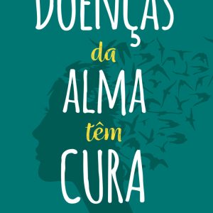 DOENÇAS DA ALMA TÊM CURA - AGAPE EDITORA AMOR INCONDICIONAL