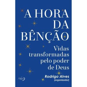 A HORA DA BÊNÇÃO - VIDAS TRANSFORMADAS PELO PODER  - AGAPE EDITORA AMOR INCONDICIONAL