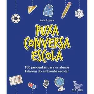 PUXA CONVERSA ESCOLA: 100 PERGUNTAS PARA OS ALUNOS - MATRIX