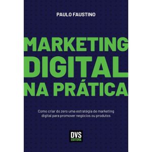 MARKETING DIGITAL NA PRÁTICA - COMO CRIAR DO ZERO  - DVS EDITORA