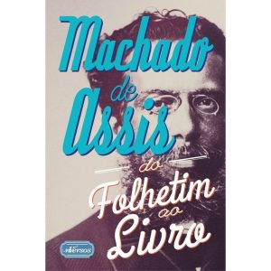MACHADO DE ASSIS - DO FOLHETIM AO LIVRO - EDITORA NVERSOS