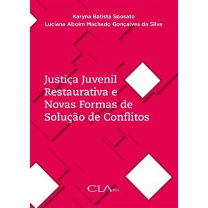 JUSTIÇA JUVENIL RESTAURATIVA E NOVAS FORMAS DE SOL - CLA EDITORA