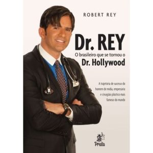 DR REY - O BRASILEIRO QUE SE TORNOU O DR HOLLYWOOD - PRATA EDITORA