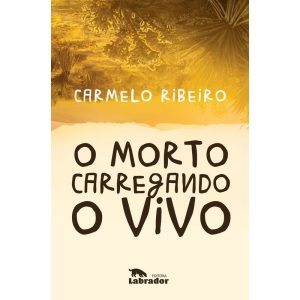 O MORTO CARREGANDO O VIVO - EDITORA LABRADOR