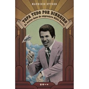 Topa tudo por dinheiro: as muitas faces do empresá - TODAVIA