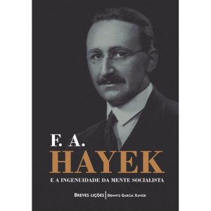 F. A. HAYEK E A INGENUIDADE DA MENTE SOCIALISTA -  - EDITORA LVM