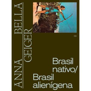 ANNA BELLA GEIGER: BRASIL NATIVO, BRASIL ALIENIGEN - EDIÇÕES SESC