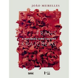 FRANS KRAJCBERG: A NATUREZA COMO CULTURA - EDIÇÕES SESC