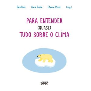 PARA ENTENDER (QUASE) TUDO SOBRE O CLIMA - EDIÇÕES SESC