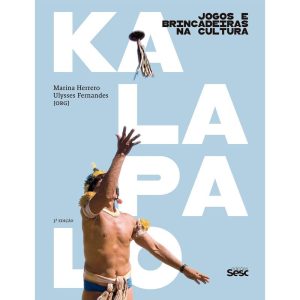 JOGOS E BRINCADEIRAS NA CULTURA KALAPALO - EDIÇÕES SESC