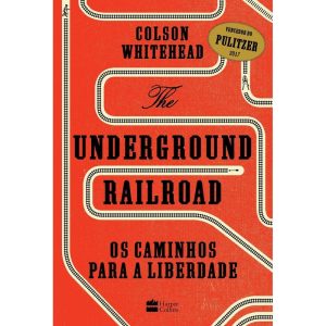 THE UNDERGROUND RAILROAD: OS CAMINHOS PARA A LIBER - HARPERCOLLINS