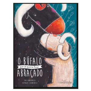 O BÚFALO QUE SÓ QUERIA FICAR ABRAÇADO - CAROCHINHA